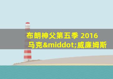布朗神父第五季 2016 马克·威廉姆斯